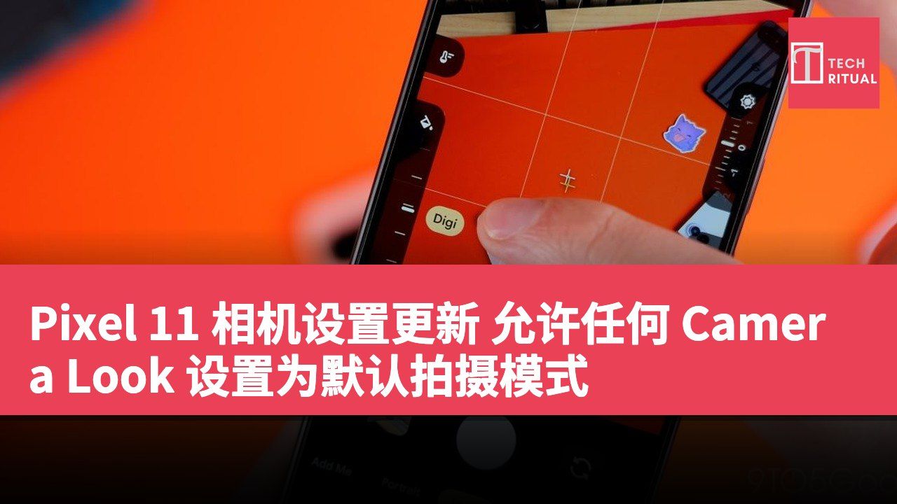 Pixel 11 相机设置更新 允许任何 Camera Look 设置为默认拍摄模式
