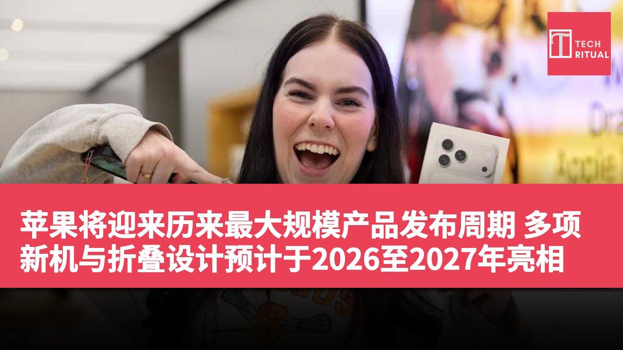 苹果将迎来历来最大规模产品发布周期 多项新机与折叠设计预计于2026至2027年亮相