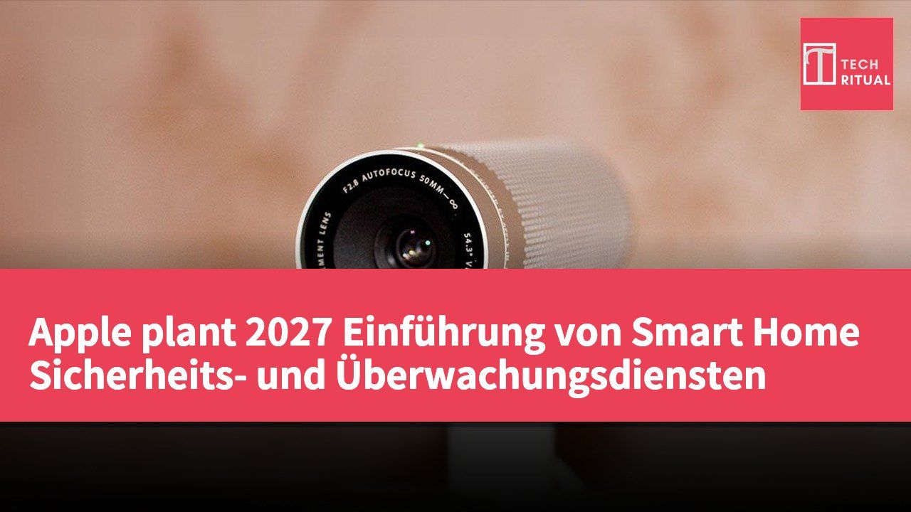 Apple plant 2027 Einführung von Smart Home Sicherheits- und Überwachungsdiensten