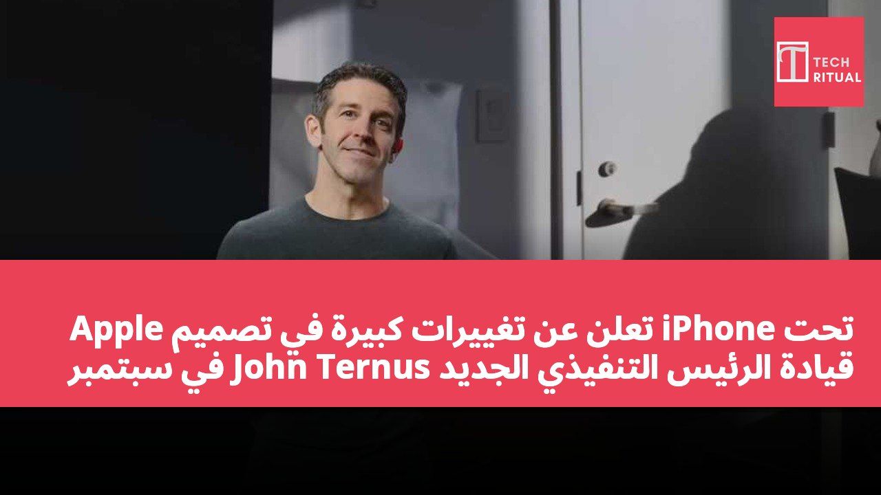 Apple تعلن عن تغييرات كبيرة في تصميم iPhone تحت قيادة الرئيس التنفيذي الجديد John Ternus في سبتمبر