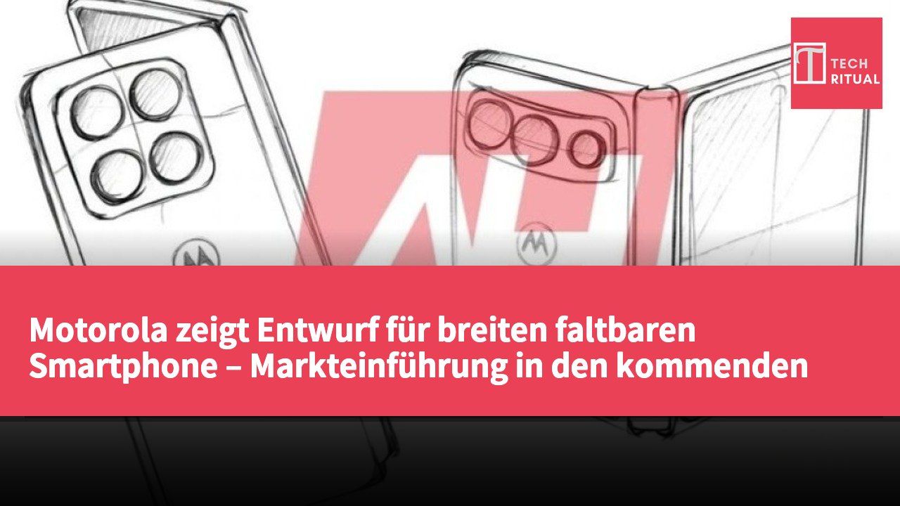 Motorola zeigt Entwurf für breiten faltbaren Smartphone – Markteinführung in den kommenden Monaten
