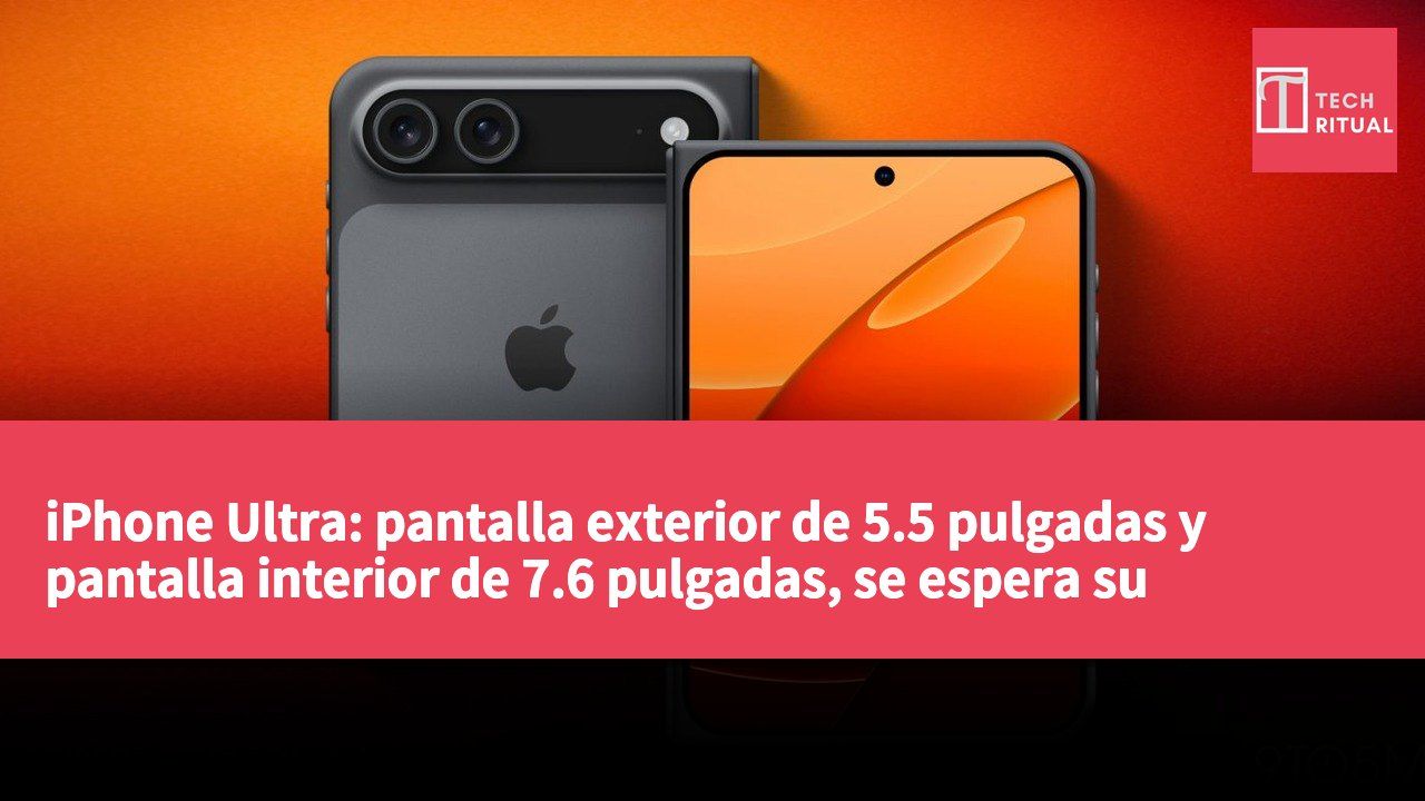 iPhone Ultra: pantalla exterior de 5.5 pulgadas y pantalla interior de 7.6 pulgadas, se espera su lanzamiento en septiembre con un precio superior a 2,000 USD.