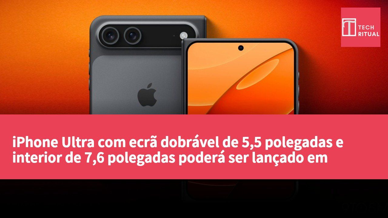 iPhone Ultra com ecrã dobrável de 5,5 polegadas e interior de 7,6 polegadas poderá ser lançado em setembro por mais de 2.000 dólares.
