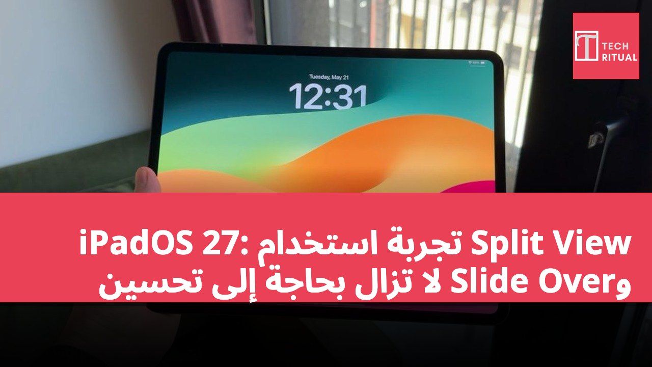 iPadOS 27: تجربة استخدام Split View وSlide Over لا تزال بحاجة إلى تحسين