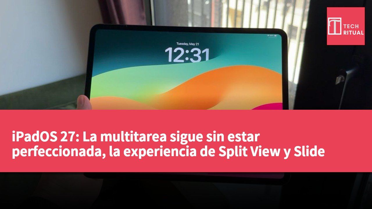 iPadOS 27: La multitarea sigue sin estar perfeccionada, la experiencia de Split View y Slide Over no es ideal