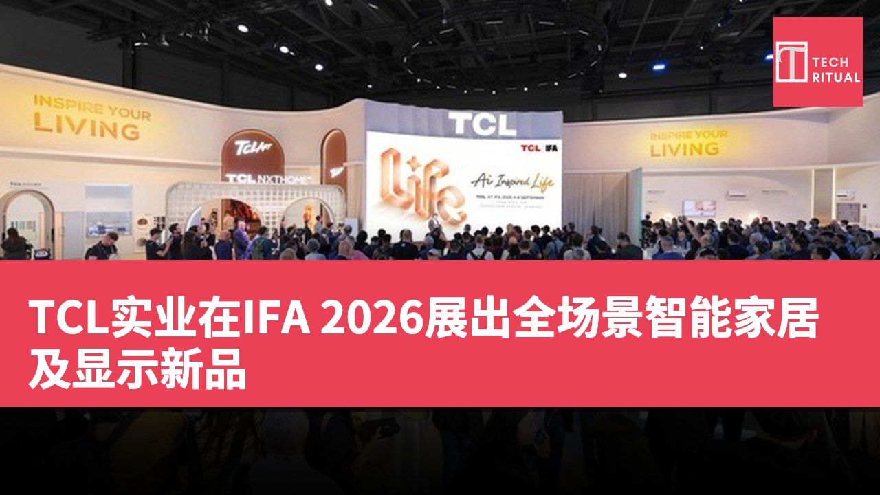 TCL实业在IFA 2026展出全场景智能家居及显示新品