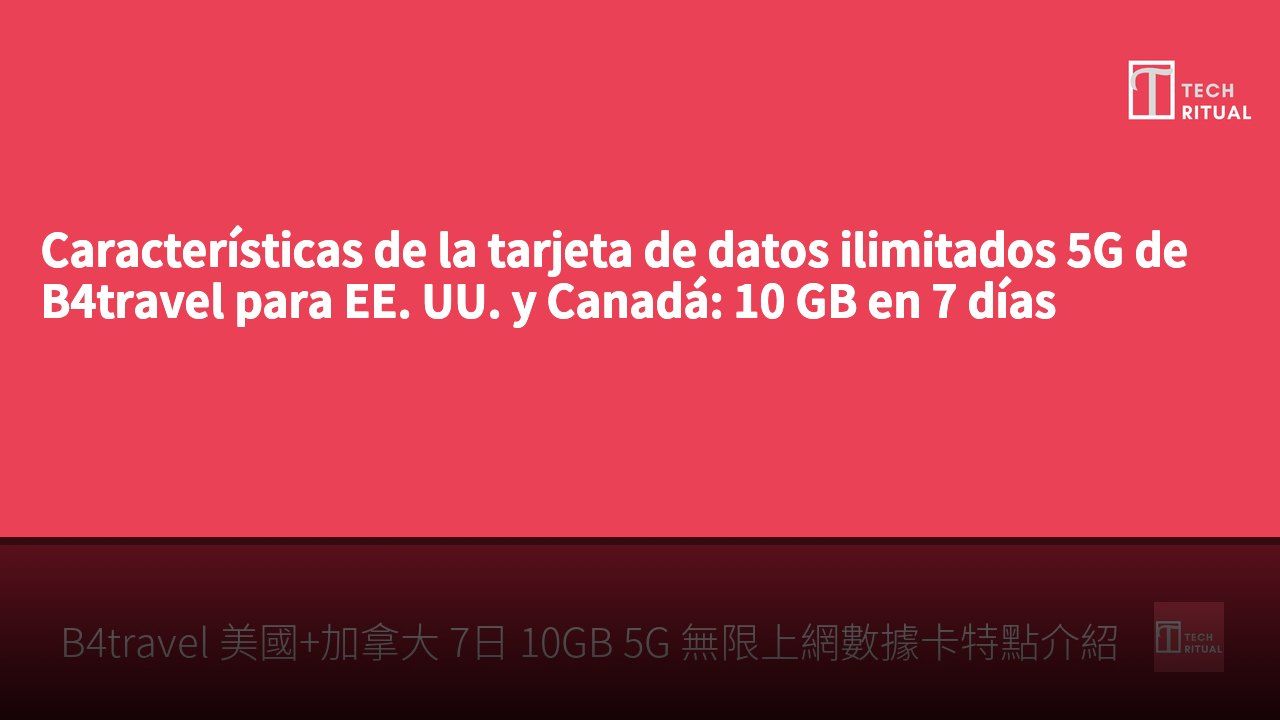 Características de la tarjeta de datos ilimitados 5G de B4travel para EE. UU. y Canadá: 10 GB en 7 días