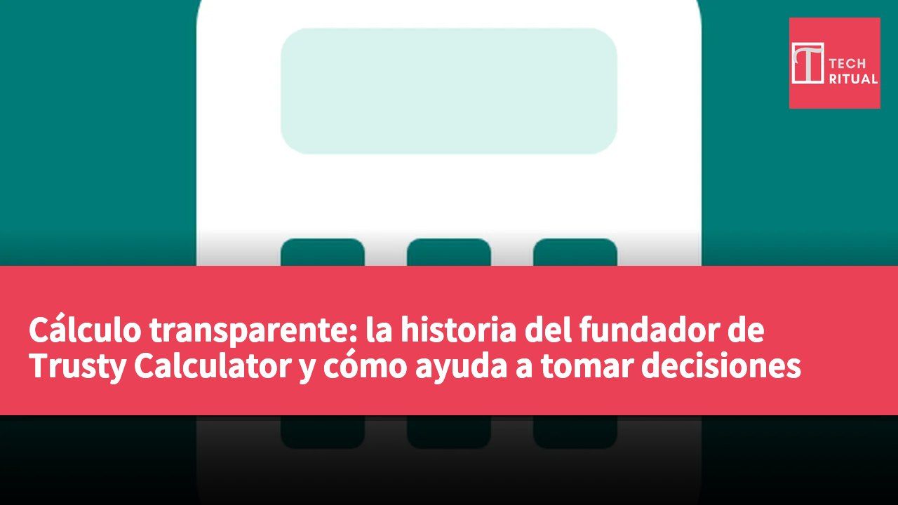 Cálculo transparente: la historia del fundador de Trusty Calculator y cómo ayuda a tomar decisiones inteligentes