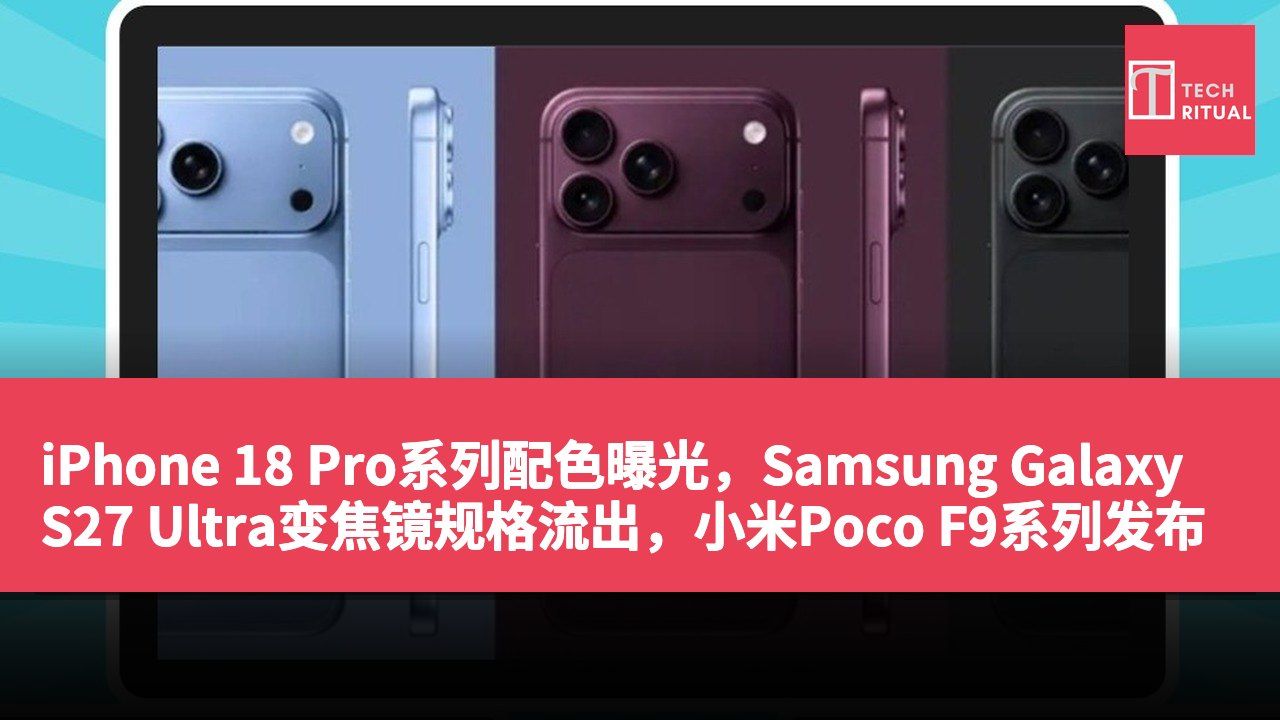 iPhone 18 Pro系列配色曝光，Samsung Galaxy S27 Ultra变焦镜规格流出，小米Poco F9系列发布