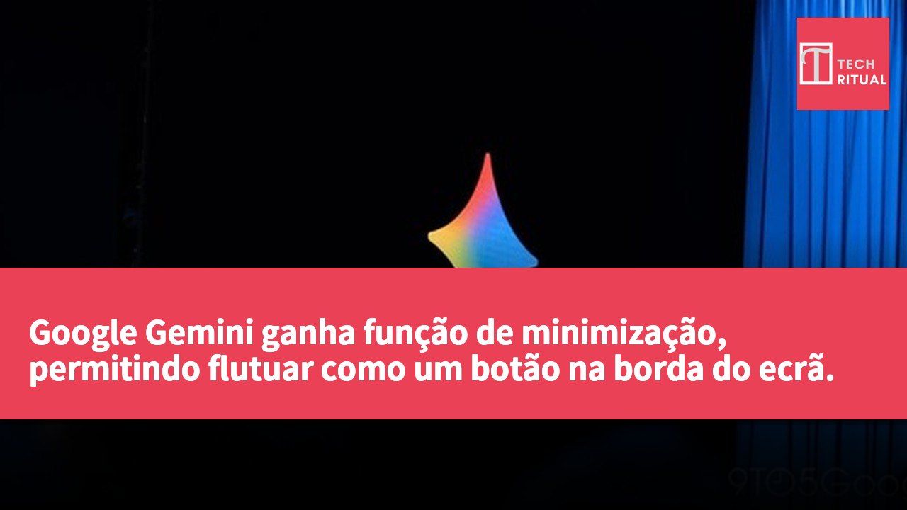 Google Gemini ganha função de minimização, permitindo flutuar como um botão na borda do ecrã.