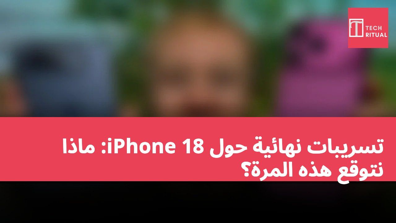 تسريبات نهائية حول iPhone 18: ماذا نتوقع هذه المرة؟