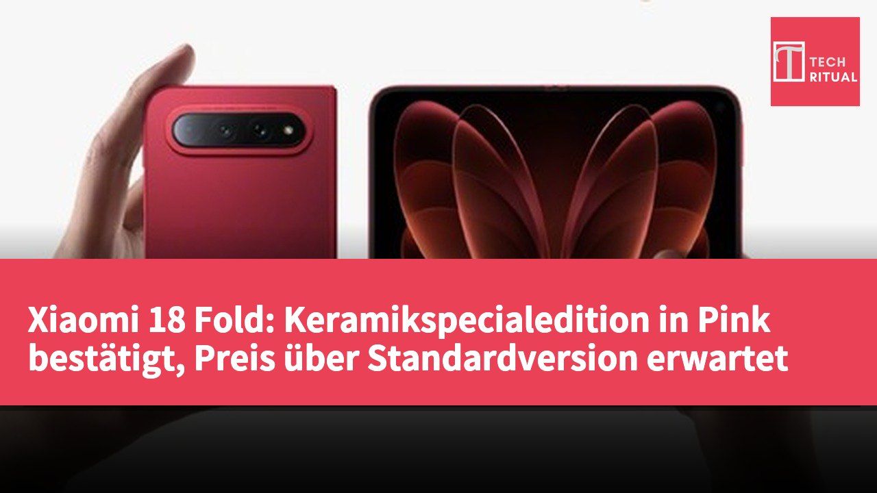 Xiaomi 18 Fold: Keramikspecialedition in Pink bestätigt, Preis über Standardversion erwartet