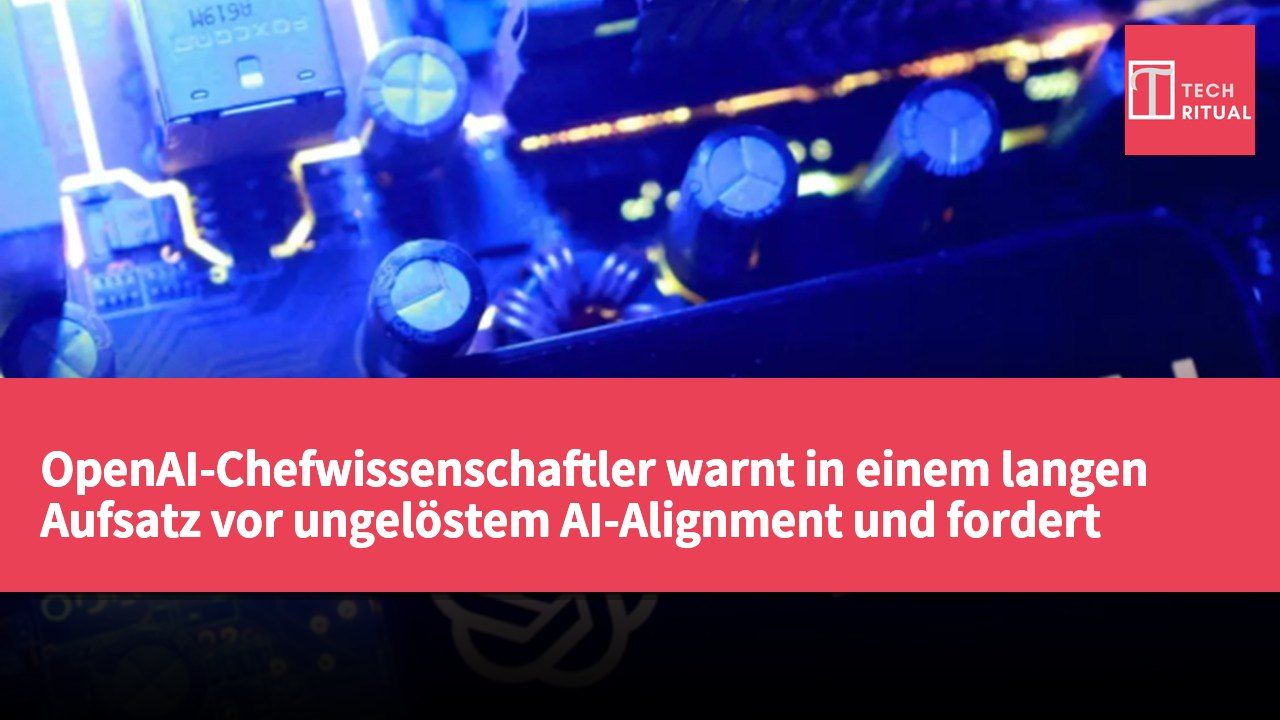 OpenAI-Chefwissenschaftler warnt in einem langen Aufsatz vor ungelöstem AI-Alignment und fordert langsame Entwicklung sowie globale Sicherheitsstandards