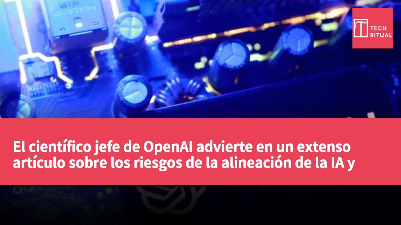 El científico jefe de OpenAI advierte en un extenso artículo sobre los riesgos de la alineación de la IA y pide frenar su desarrollo para establecer estándares de seguridad globales.