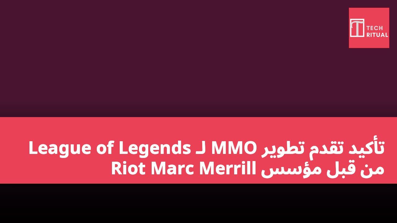 تأكيد تقدم تطوير MMO لـ League of Legends من قبل مؤسس Riot Marc Merrill