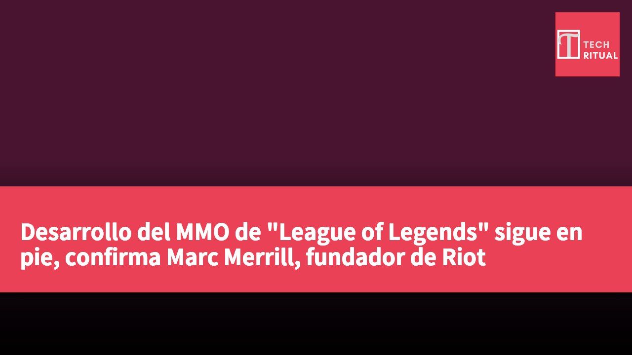 Desarrollo del MMO de "League of Legends" sigue en pie, confirma Marc Merrill, fundador de Riot