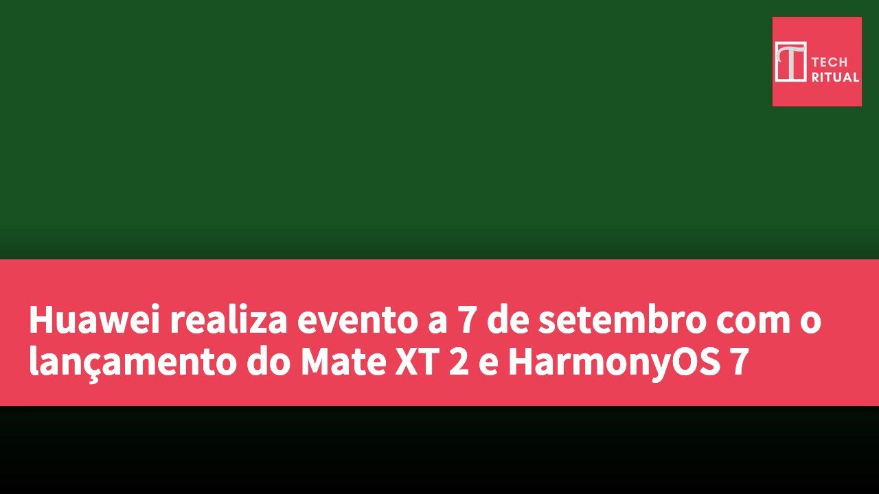 Huawei realiza evento a 7 de setembro com o lançamento do Mate XT 2 e HarmonyOS 7