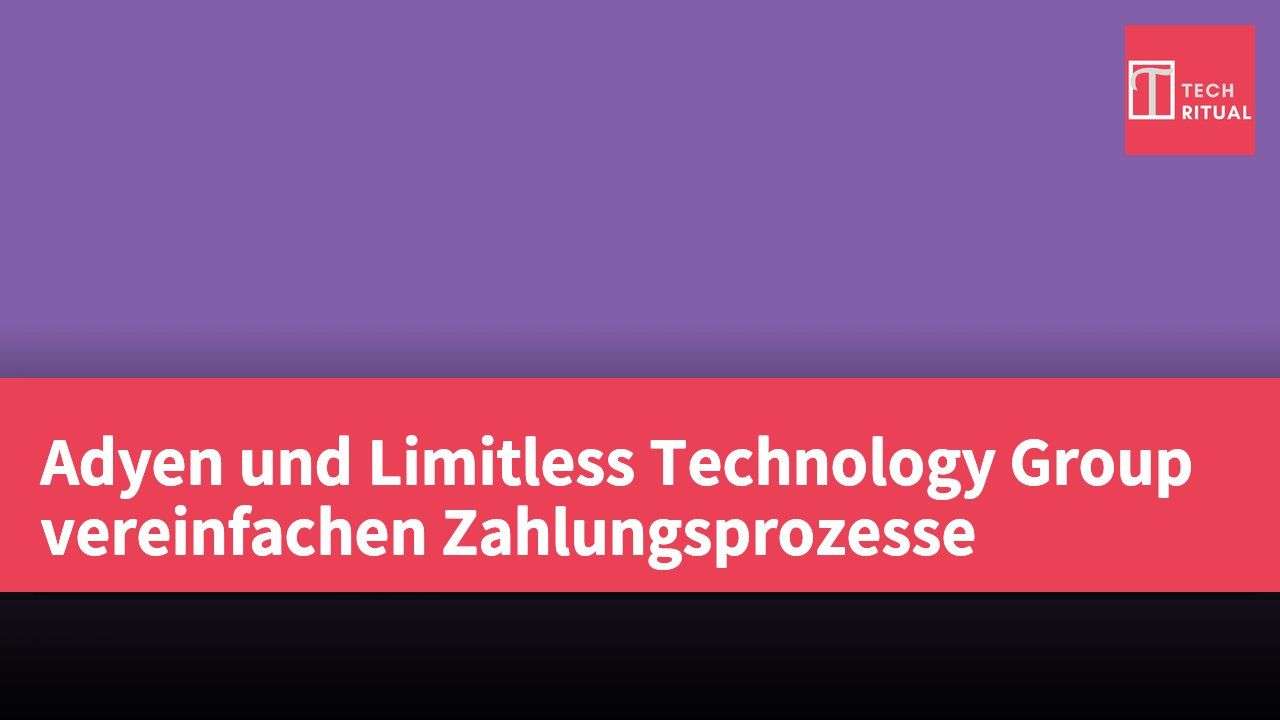 Adyen und Limitless Technology Group vereinfachen Zahlungsprozesse