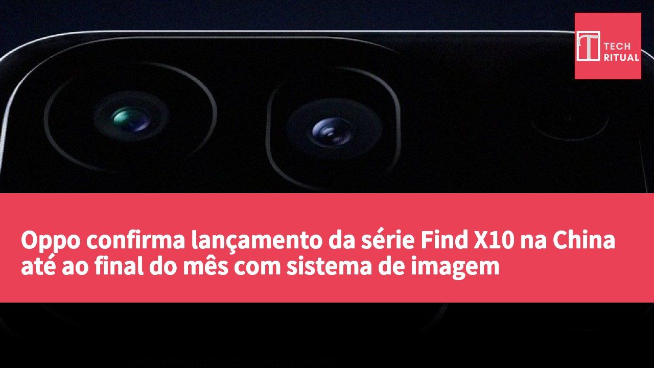 Oppo confirma lançamento da série Find X10 na China até ao final do mês com sistema de imagem Hasselblad de 200 MP duplos.