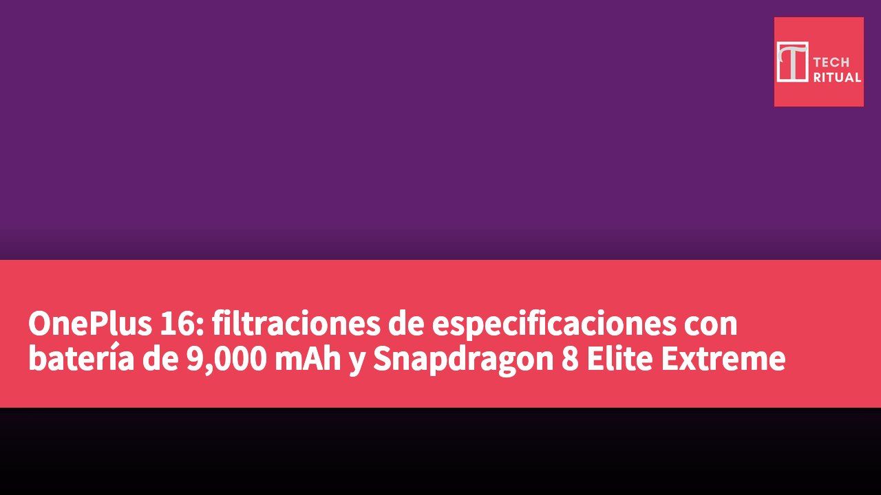 OnePlus 16: filtraciones de especificaciones con batería de 9,000 mAh y Snapdragon 8 Elite Extreme Gen 6