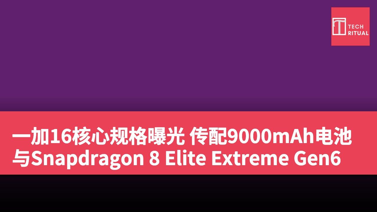 一加16核心规格曝光 传配9000mAh电池与Snapdragon 8 Elite Extreme Gen6