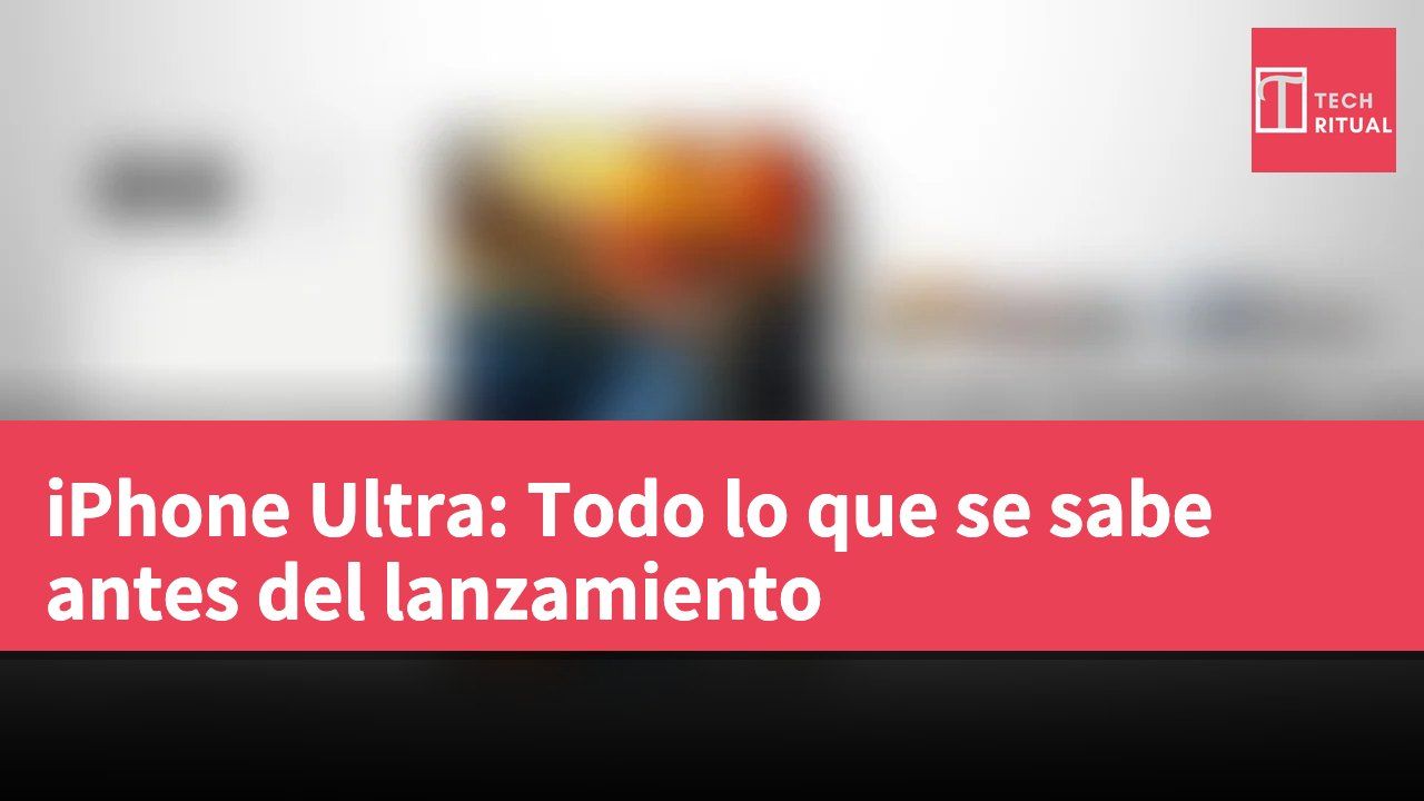 iPhone Ultra: Todo lo que se sabe antes del lanzamiento