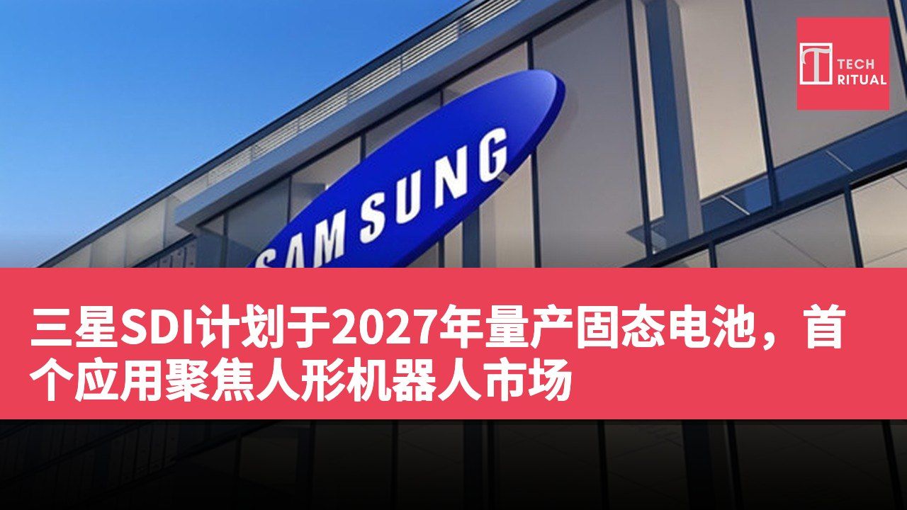 三星SDI计划于2027年量产固态电池，首个应用聚焦人形机器人市场