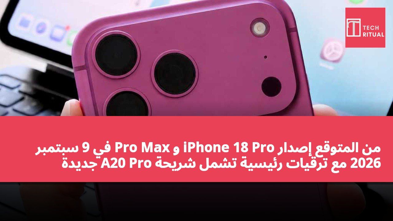 من المتوقع إصدار iPhone 18 Pro و Pro Max في 9 سبتمبر 2026 مع ترقيات رئيسية تشمل شريحة A20 Pro جديدة وكاميرا بفتحة متغيرة.