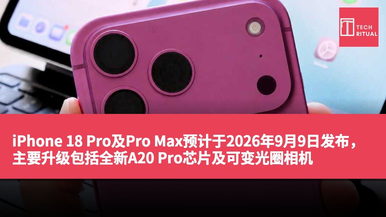 iPhone 18 Pro及Pro Max预计于2026年9月9日发布，主要升级包括全新A20 Pro芯片及可变光圈相机
