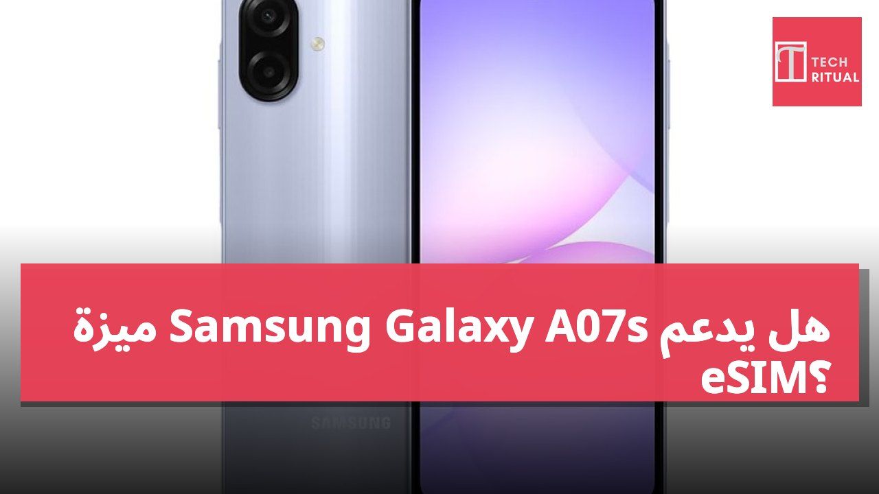 هل يدعم Samsung Galaxy A07s ميزة eSIM؟