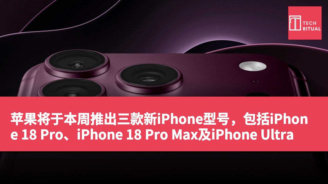 苹果将于本周推出三款新iPhone型号，包括iPhone 18 Pro、iPhone 18 Pro Max及iPhone Ultra