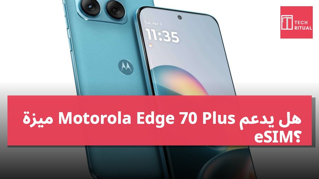 هل يدعم Motorola Edge 70 Plus ميزة eSIM؟