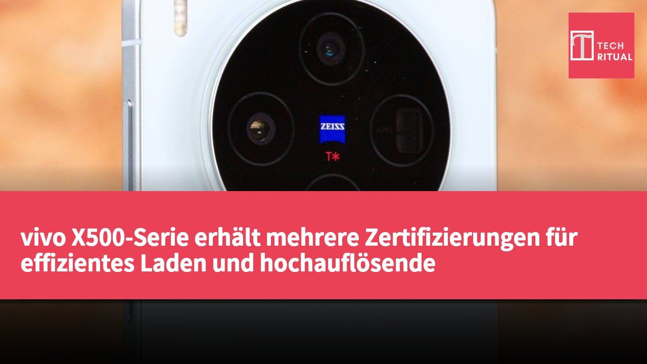 vivo X500-Serie erhält mehrere Zertifizierungen für effizientes Laden und hochauflösende Bildtechnologie