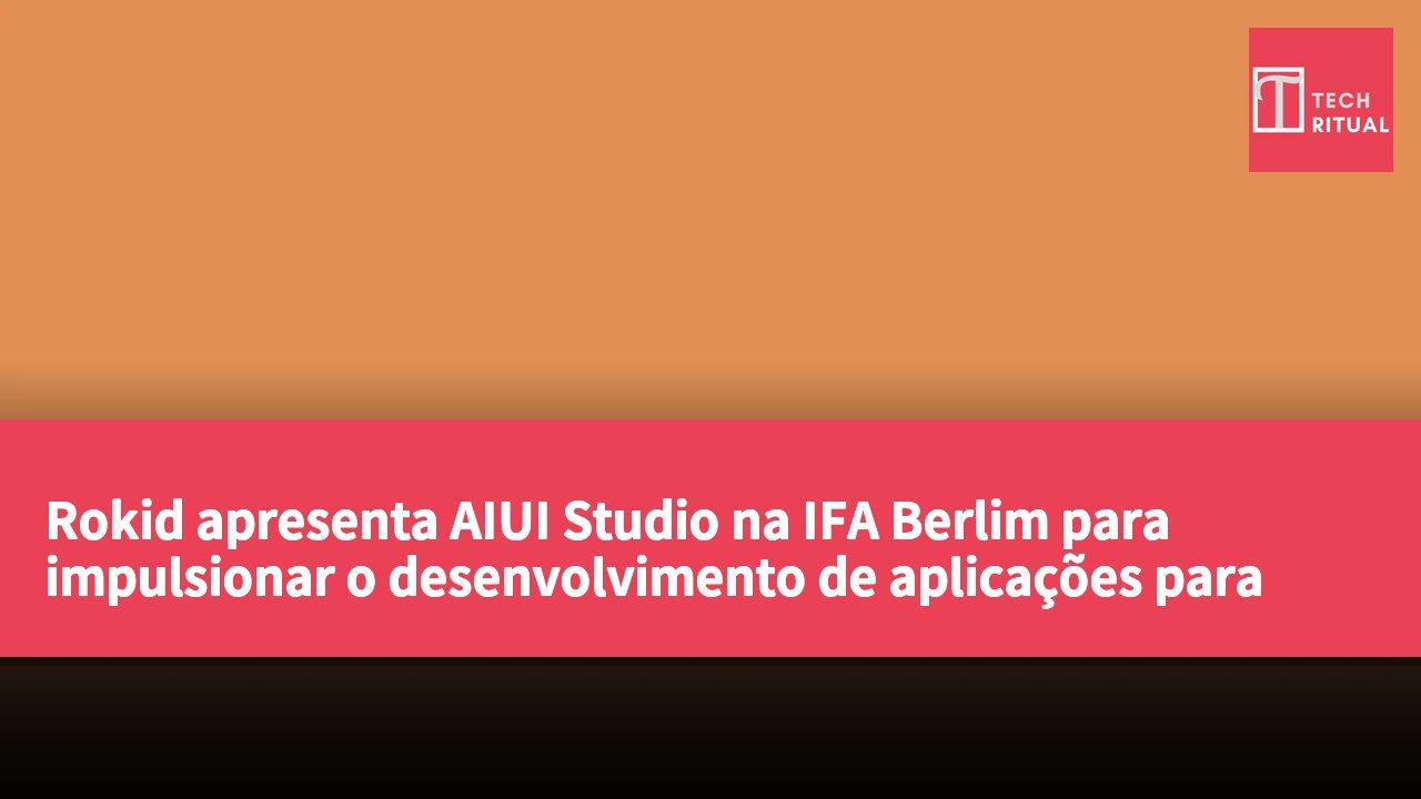 Rokid apresenta AIUI Studio na IFA Berlim para impulsionar o desenvolvimento de aplicações para óculos de realidade aumentada