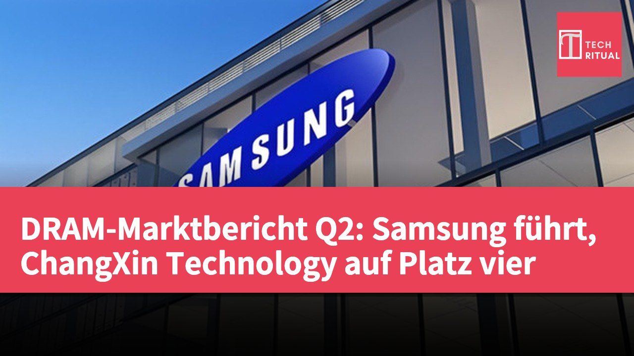 DRAM-Marktbericht Q2: Samsung führt, ChangXin Technology auf Platz vier