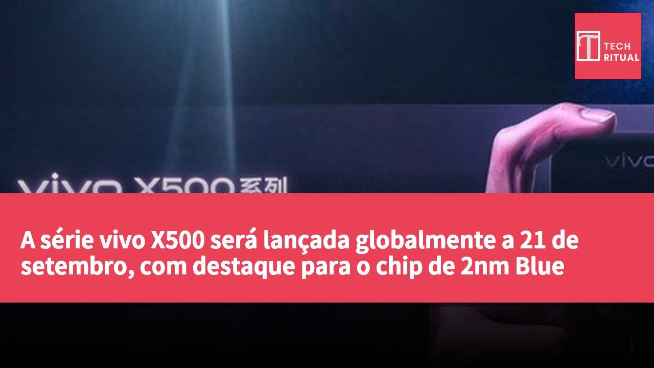 A série vivo X500 será lançada globalmente a 21 de setembro, com destaque para o chip de 2nm Blue Crystal × Dimensity e sistema de zoom da Zeiss.