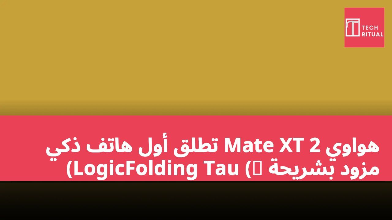 هواوي Mate XT 2 تطلق أول هاتف ذكي مزود بشريحة LogicFolding Tau (τ)