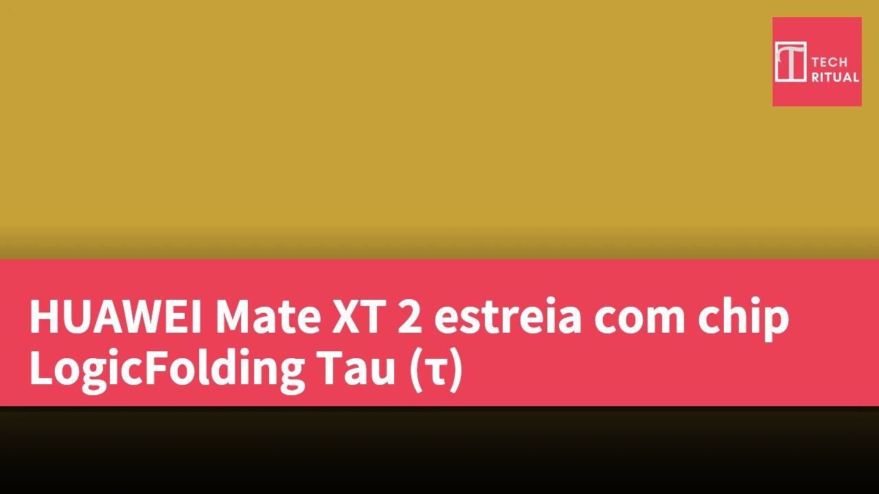 HUAWEI Mate XT 2 estreia com chip LogicFolding Tau (τ)