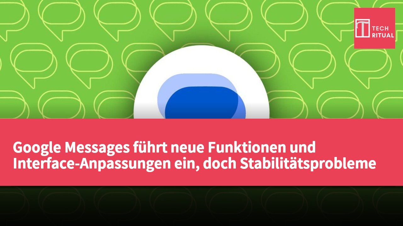 Google Messages führt neue Funktionen und Interface-Anpassungen ein, doch Stabilitätsprobleme beeinträchtigen weiterhin das Nutzererlebnis.