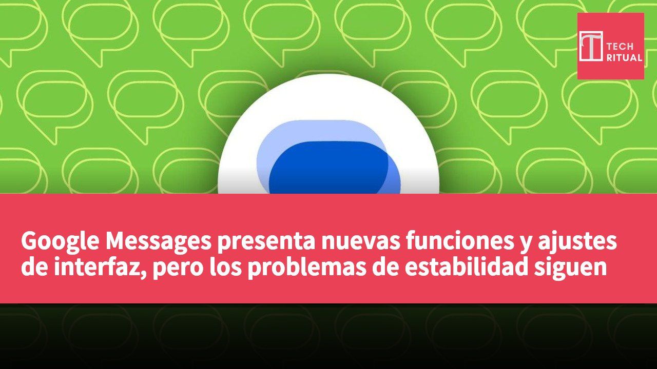 Google Messages presenta nuevas funciones y ajustes de interfaz, pero los problemas de estabilidad siguen afectando la experiencia del usuario.