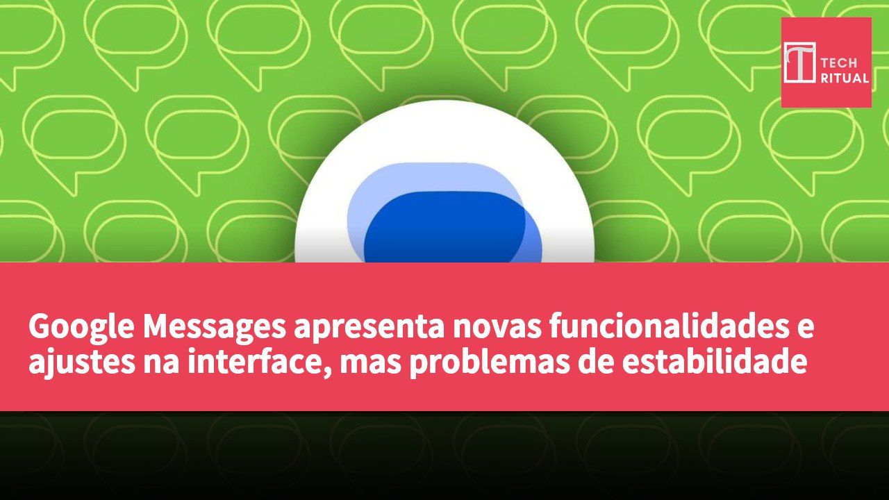 Google Messages apresenta novas funcionalidades e ajustes na interface, mas problemas de estabilidade continuam a afetar a experiência do utilizador.