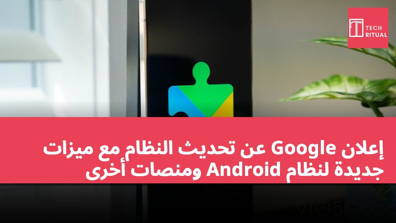 إعلان Google عن تحديث النظام مع ميزات جديدة لنظام Android ومنصات أخرى