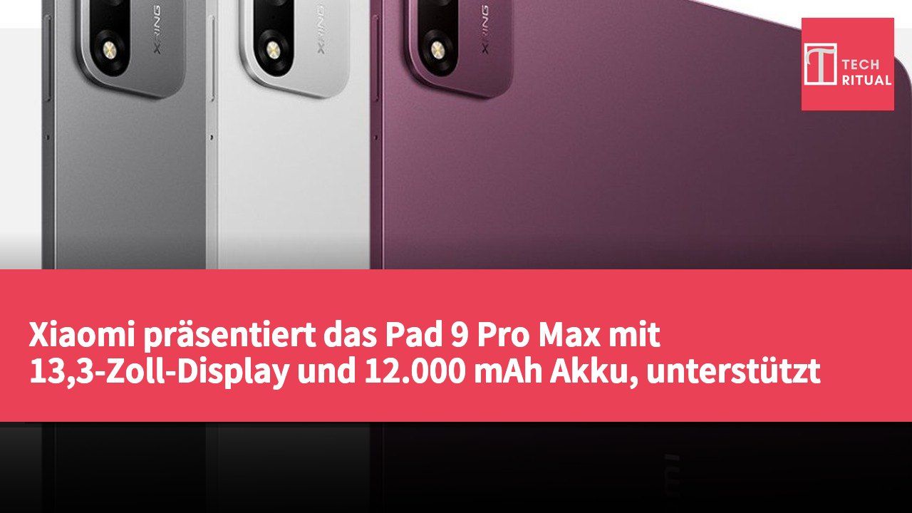 Xiaomi präsentiert das Pad 9 Pro Max mit 13,3-Zoll-Display und 12.000 mAh Akku, unterstützt 120W Schnellladung