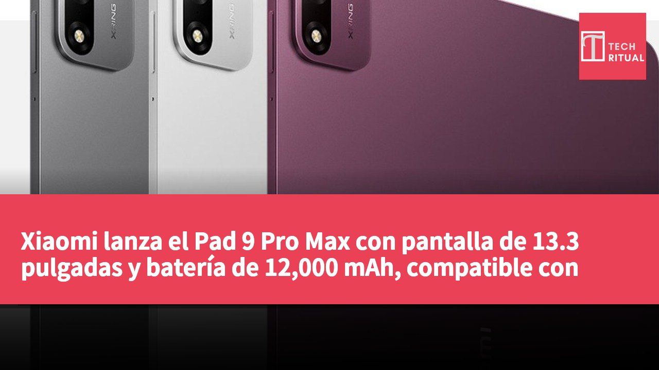 Xiaomi lanza el Pad 9 Pro Max con pantalla de 13.3 pulgadas y batería de 12,000 mAh, compatible con carga rápida de 120W