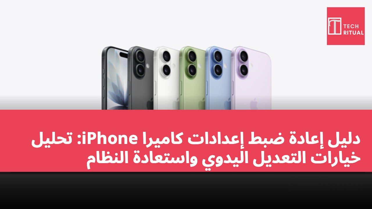 دليل إعادة ضبط إعدادات كاميرا iPhone: تحليل خيارات التعديل اليدوي واستعادة النظام