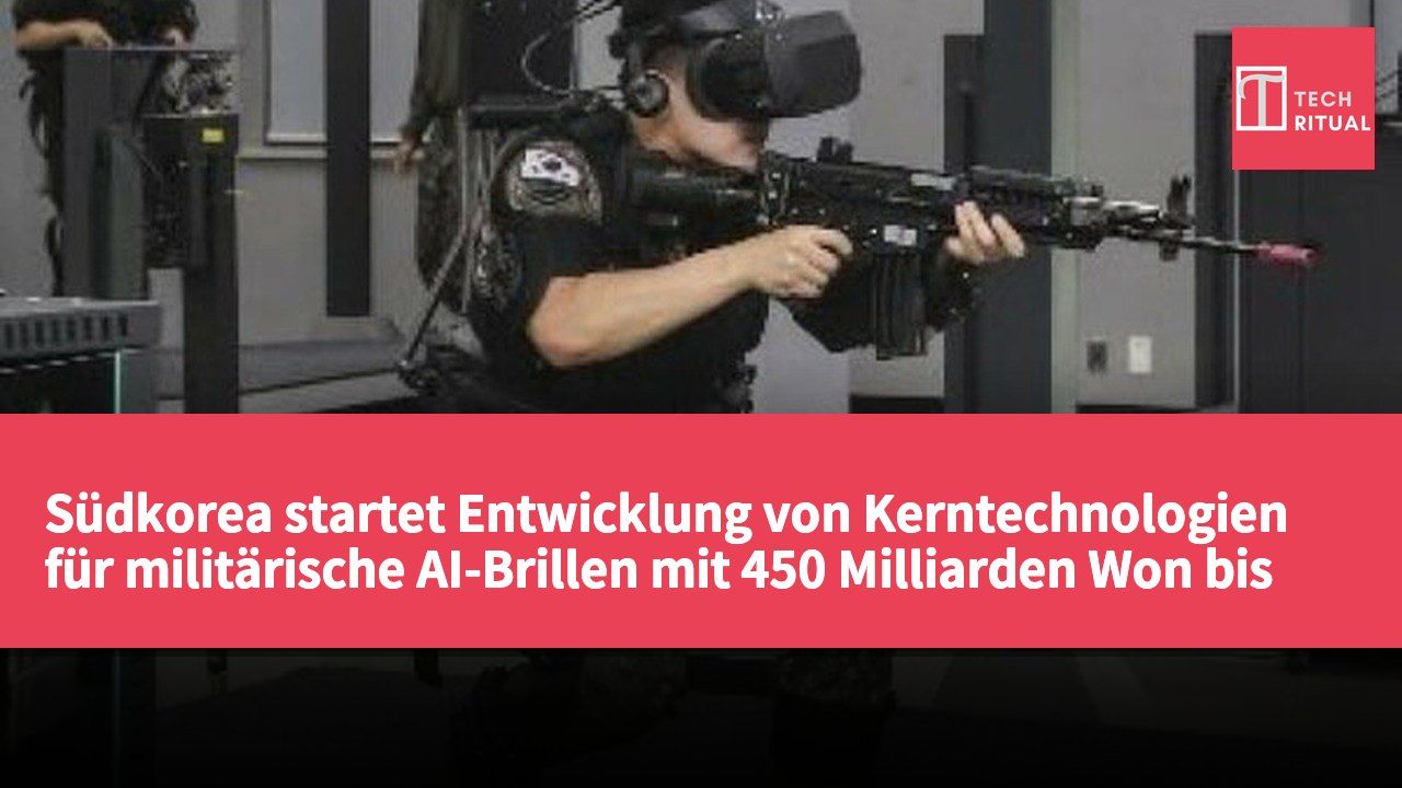 Südkorea startet Entwicklung von Kerntechnologien für militärische AI-Brillen mit 450 Milliarden Won bis 2025