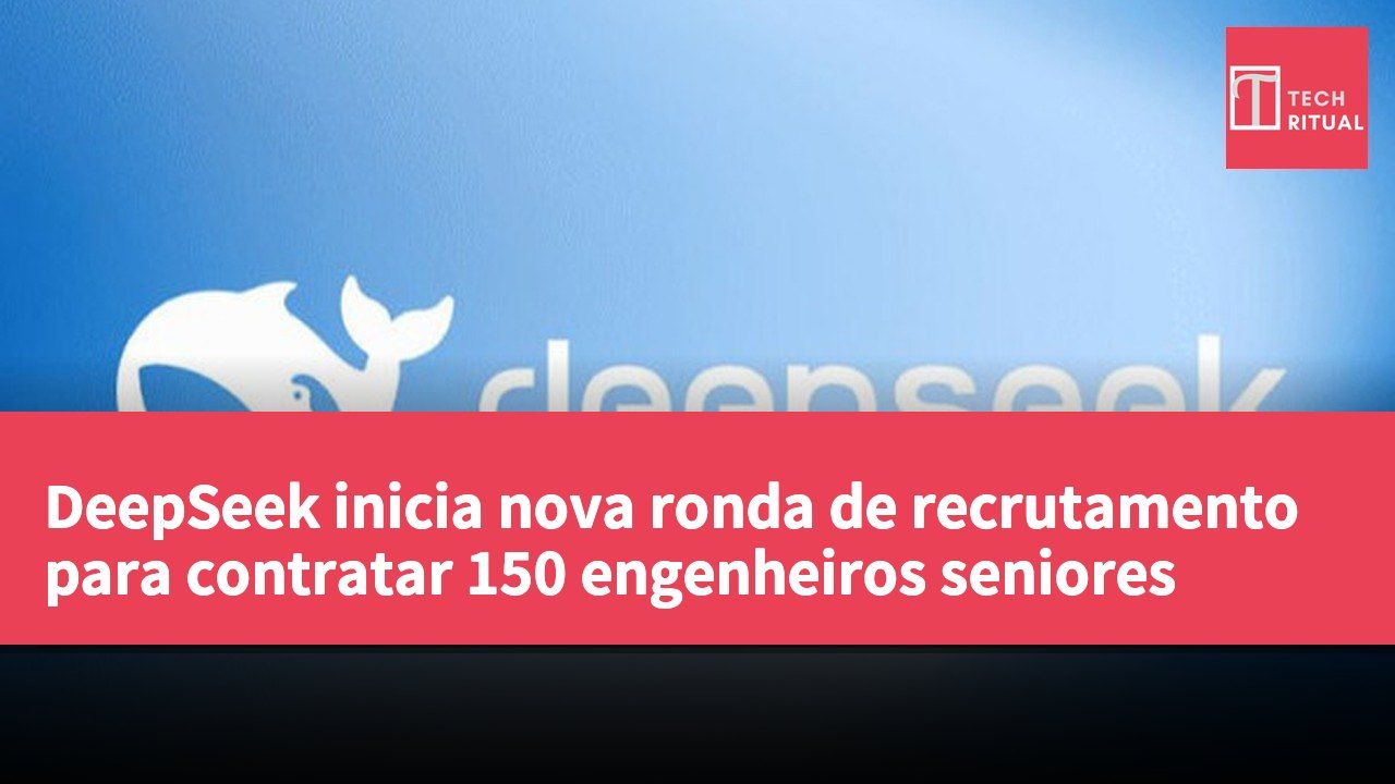 DeepSeek inicia nova ronda de recrutamento para contratar 150 engenheiros seniores