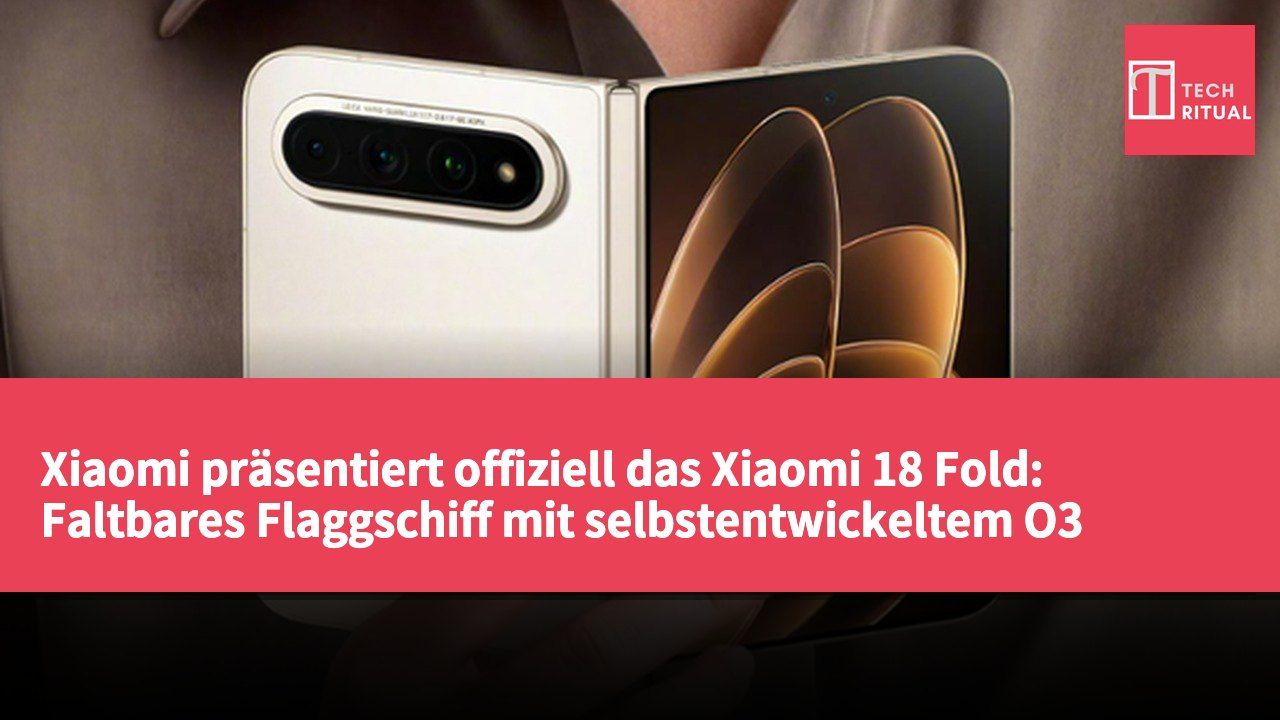 Xiaomi präsentiert offiziell das Xiaomi 18 Fold: Faltbares Flaggschiff mit selbstentwickeltem O3 AI-Chip und leistungsstarkem Kamerasystem