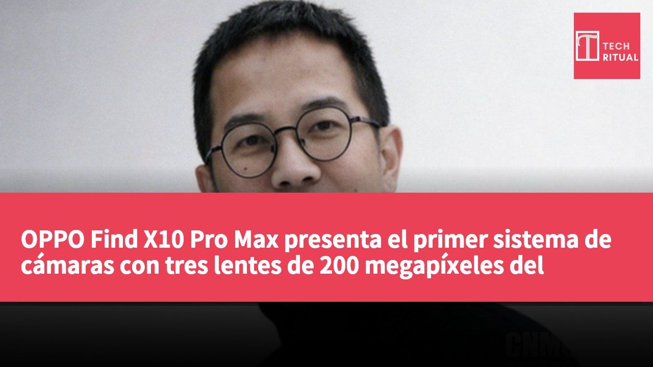 OPPO Find X10 Pro Max presenta el primer sistema de cámaras con tres lentes de 200 megapíxeles del mundo