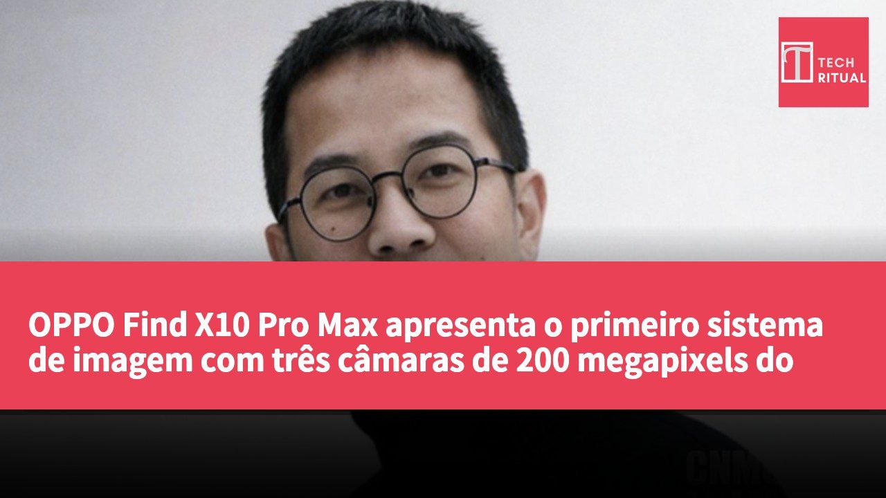OPPO Find X10 Pro Max apresenta o primeiro sistema de imagem com três câmaras de 200 megapixels do mundo